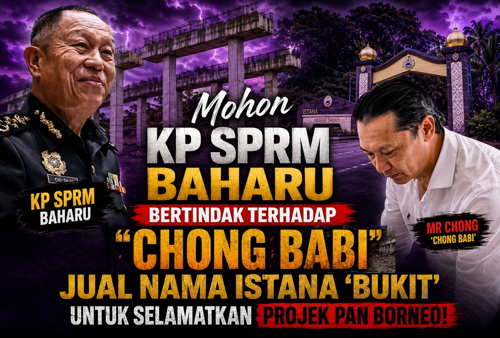 Mohon KP SPRM Baharu bertindak terhadap 'CHONG BABI’ jual nama Istana ‘Bukit’ untuk selamatkan Projek Pan Borneo!